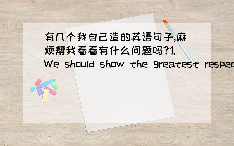 有几个我自己造的英语句子,麻烦帮我看看有什么问题吗?1.We should show the greatest respect for other people's efforts.2.I haven't reviewed math in consequence of gearing up for final examination in other subjects.