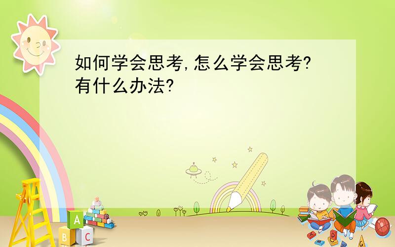 如何学会思考,怎么学会思考?有什么办法?