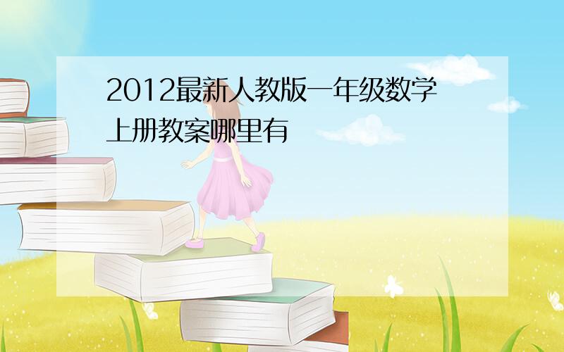 2012最新人教版一年级数学上册教案哪里有