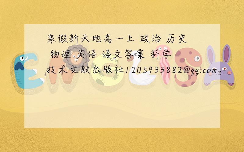 寒假新天地高一上 政治 历史 物理 英语 语文答案 科学技术文献出版社1205933882@qq.com