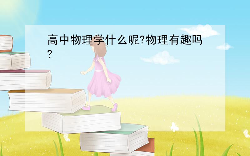 高中物理学什么呢?物理有趣吗?