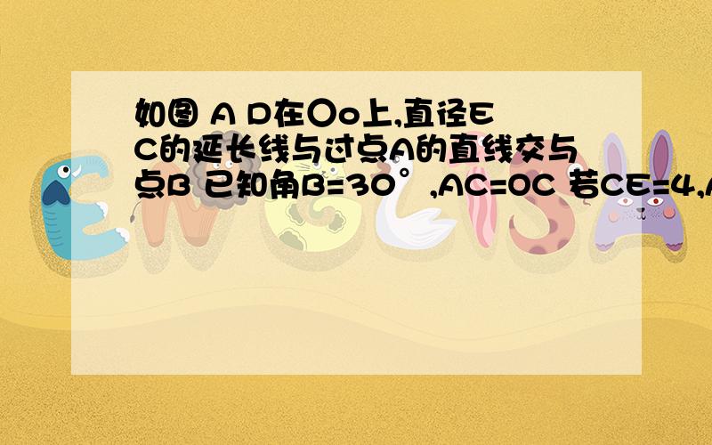 如图 A D在○o上,直径EC的延长线与过点A的直线交与点B 已知角B=30°,AC=OC 若CE=4,AD=2跟号2,求图中阴影面积