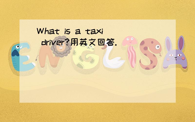 What is a taxi driver?用英文回答.