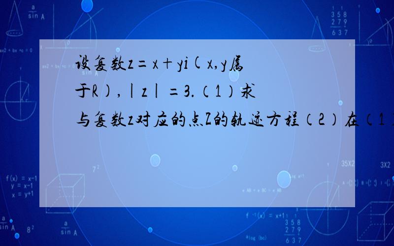 设复数z=x+yi(x,y属于R),|z|=3.（1）求与复数z对应的点Z的轨迹方程（2）在（1）的曲线内部任取一点P,求点p落在圆x^2+y^2=1的内部的概率