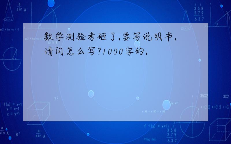 数学测验考砸了,要写说明书,请问怎么写?1000字的,