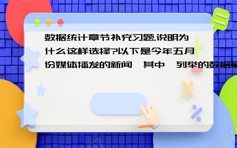 数据统计章节补充习题.说明为什么这样选择?以下是今年五月份媒体播发的新闻,其中,列举的数据最精确的一条新闻是A、福田区12万干部群众,在各“城中村”开展声势浩大的清洁卫生大行动B