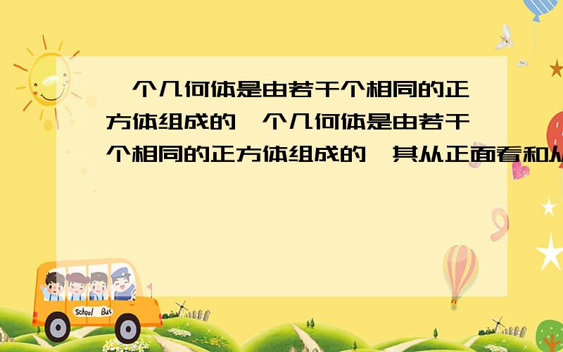 一个几何体是由若干个相同的正方体组成的一个几何体是由若干个相同的正方体组成的,其从正面看和从左面看如图所示,则组成这个图形的几何体有（）个.(选C的给个理由）A.12  B.13 C.14 D.18