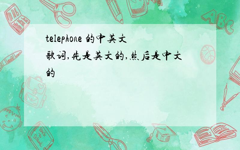 telephone 的中英文歌词,先是英文的,然后是中文的