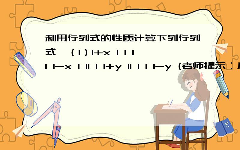 利用行列式的性质计算下列行列式,（1）1+x 1 1 11 1-x 1 11 1 1+y 11 1 1 1-y (老师提示：爪型)（2）0 4 5 -1 2-5 0 2 0 17 2 0 3 -4-3 1 -1 -5 02 -3 0 1 3