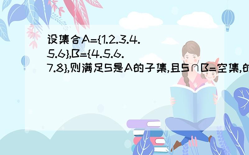 设集合A={1.2.3.4.5.6},B={4.5.6.7.8},则满足S是A的子集,且S∩B=空集,的集合S的个数为