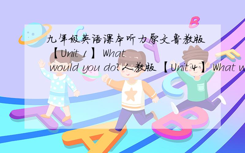 九年级英语课本听力原文鲁教版 【Unit 1】 What would you do?人教版 【Unit 4】 What would you do?Section A 2a、2b————————————————听力原文!