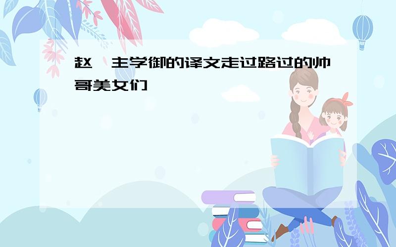 赵襄主学御的译文走过路过的帅哥美女们,