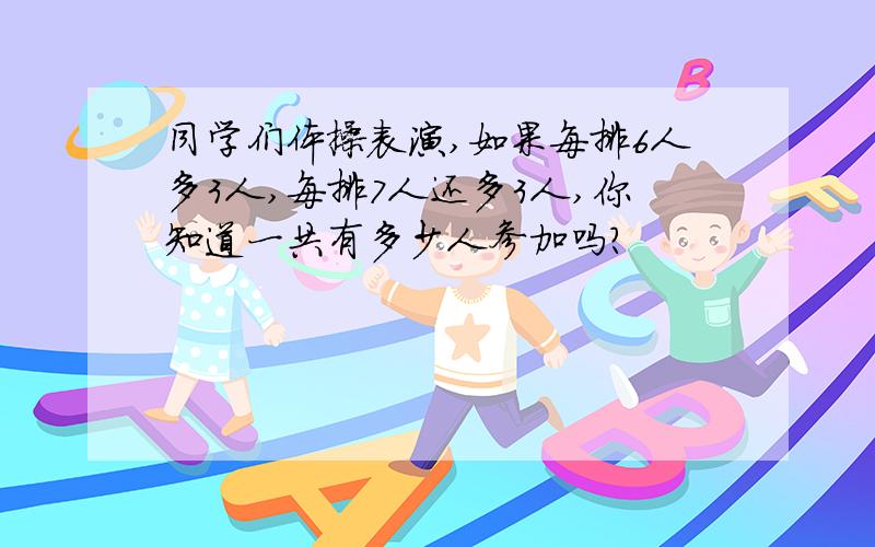 同学们体操表演,如果每排6人多3人,每排7人还多3人,你知道一共有多少人参加吗?