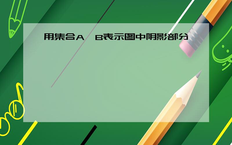 用集合A,B表示图中阴影部分