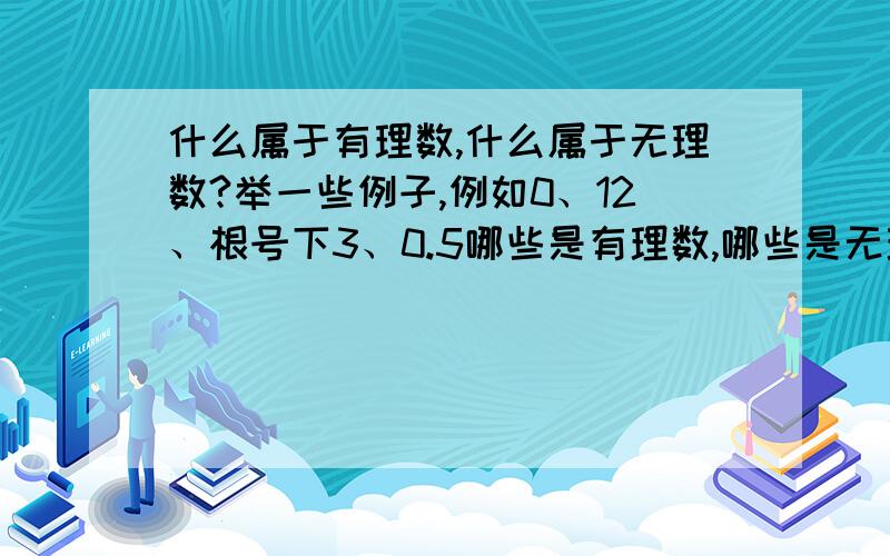 什么属于有理数,什么属于无理数?举一些例子,例如0、12、根号下3、0.5哪些是有理数,哪些是无理数?O(∩_∩)O谢谢