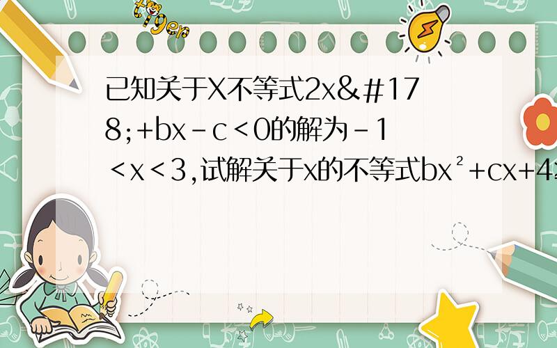 已知关于X不等式2x²+bx-c＜0的解为-1＜x＜3,试解关于x的不等式bx²+cx+4≥0.