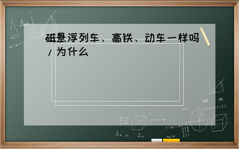 磁悬浮列车、高铁、动车一样吗/为什么