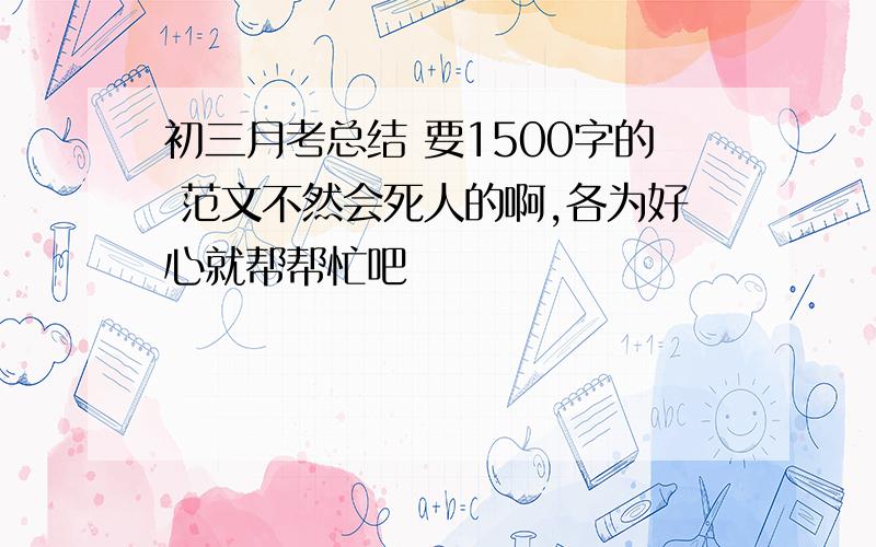 初三月考总结 要1500字的 范文不然会死人的啊,各为好心就帮帮忙吧