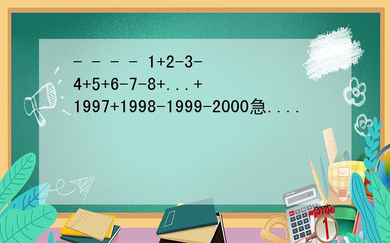 - - - - 1+2-3-4+5+6-7-8+...+1997+1998-1999-2000急....