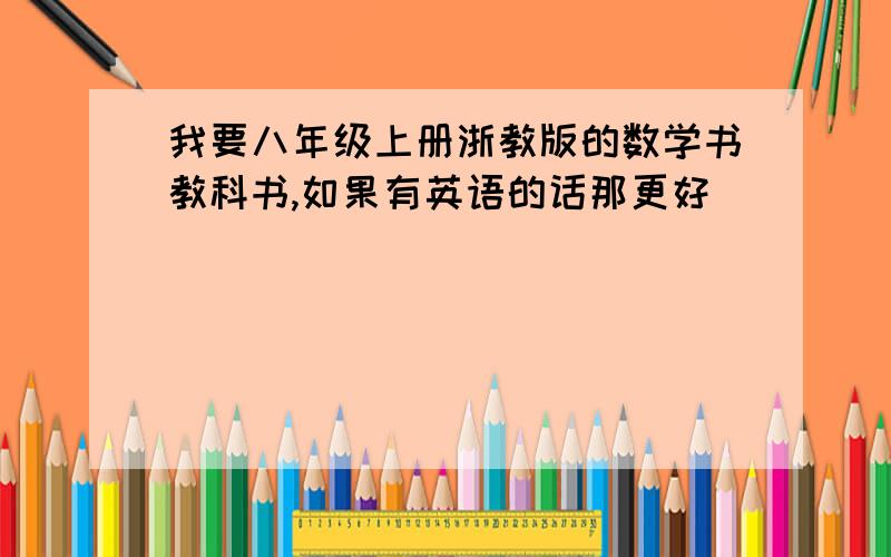 我要八年级上册浙教版的数学书教科书,如果有英语的话那更好