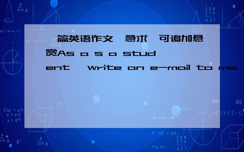 一篇英语作文,急求,可追加悬赏As a s a student, write an e-mail to me. Tell me: 1. what you like about your college 2. what you don't like about your college 3. what you want from your college 4. write around 100 words