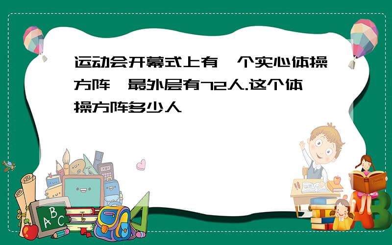 运动会开幕式上有一个实心体操方阵,最外层有72人.这个体操方阵多少人