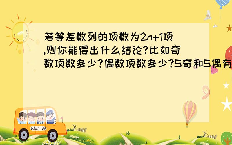 若等差数列的项数为2n+1项,则你能得出什么结论?比如奇数项数多少?偶数项数多少?S奇和S偶有何关系?