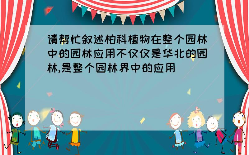 请帮忙叙述柏科植物在整个园林中的园林应用不仅仅是华北的园林,是整个园林界中的应用