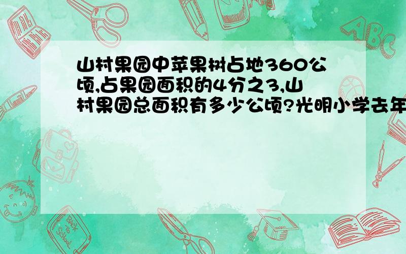 山村果园中苹果树占地360公顷,占果园面积的4分之3,山村果园总面积有多少公顷?光明小学去年植树320棵,相当于今年的植树棵树的5分之4,今年植树多少课?