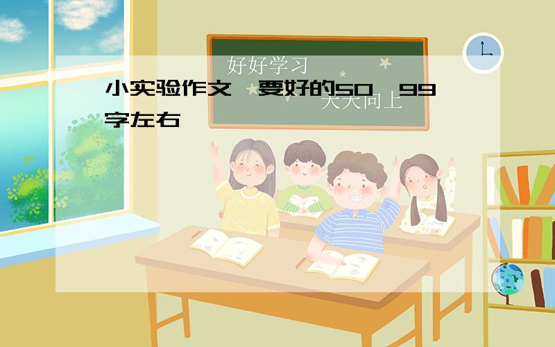 小实验作文,要好的50—99字左右