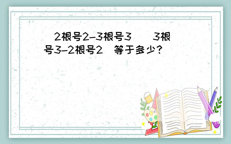 （2根号2-3根号3）（3根号3-2根号2）等于多少?