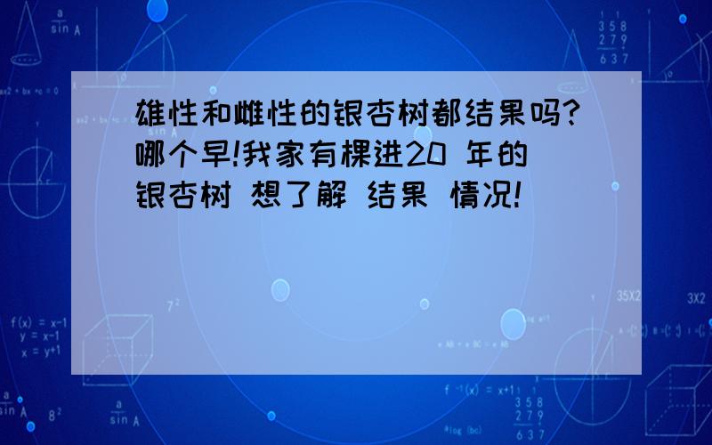 雄性和雌性的银杏树都结果吗?哪个早!我家有棵进20 年的银杏树 想了解 结果 情况!