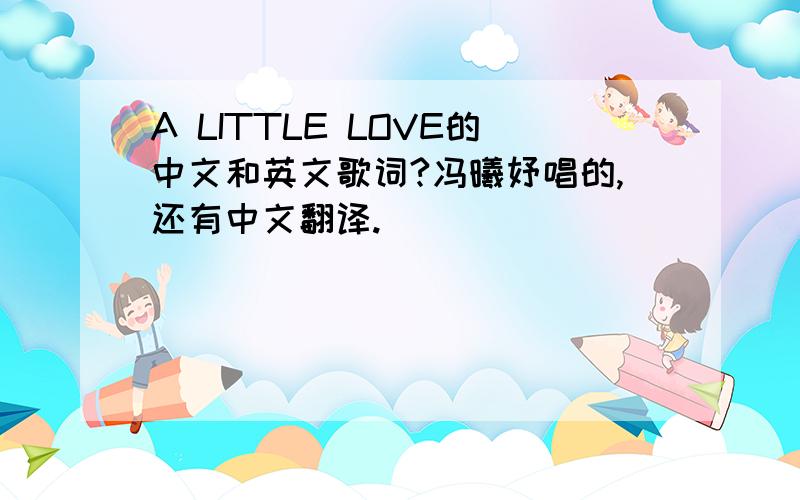 A LITTLE LOVE的中文和英文歌词?冯曦妤唱的,还有中文翻译.