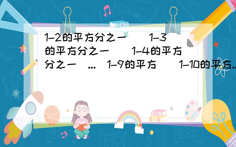 1-2的平方分之一）（1-3的平方分之一）（1-4的平方分之一）...（1-9的平方）（1-10的平方...（1-n的平方