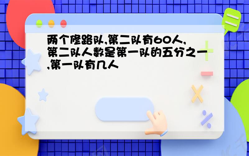 两个修路队,第二队有60人,第二队人数是第一队的五分之一,第一队有几人