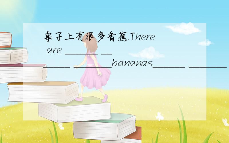 桌子上有很多香蕉.There are ______ _______ _______bananas______ _______ _______.