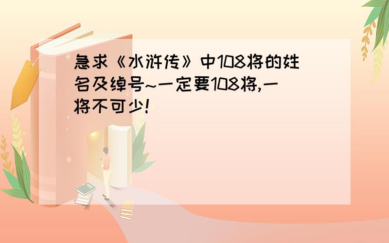 急求《水浒传》中108将的姓名及绰号~一定要108将,一将不可少!