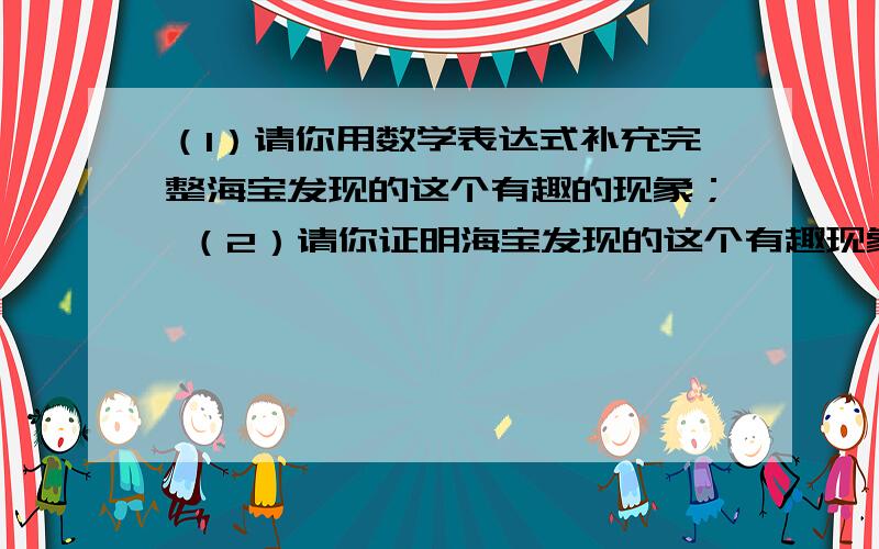 （1）请你用数学表达式补充完整海宝发现的这个有趣的现象； （2）请你证明海宝发现的这个有趣现象．为什么