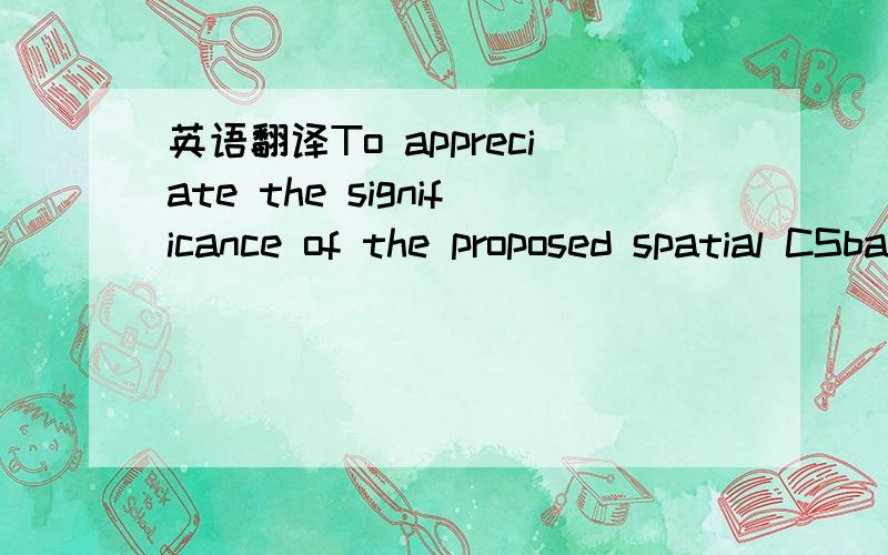 英语翻译To appreciate the significance of the proposed spatial CSbasedmethod in the array signal processing framework,itcan be compared to the conventional methods of the fielddirectionality estimation.According to the conventional methods,the be