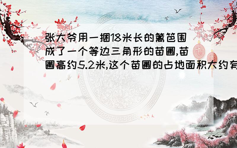 张大爷用一捆18米长的篱笆围成了一个等边三角形的苗圃,苗圃高约5.2米,这个苗圃的占地面积大约有少平方米?