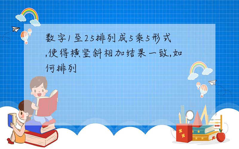 数字1至25排列成5乘5形式,使得横竖斜相加结果一致,如何排列