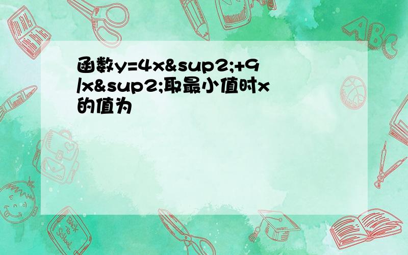 函数y=4x²+9/x²取最小值时x的值为