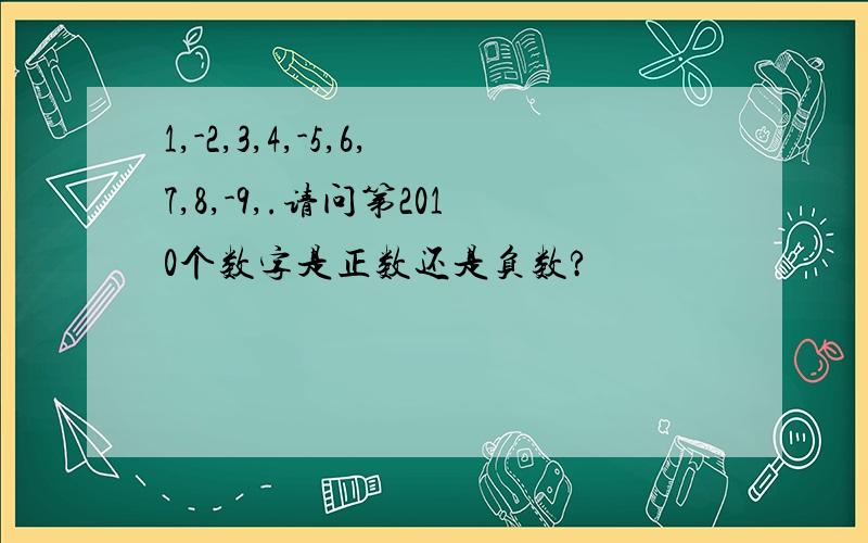 1,-2,3,4,-5,6,7,8,-9,.请问第2010个数字是正数还是负数?