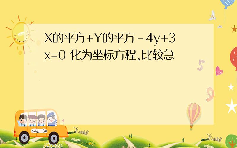 X的平方+Y的平方-4y+3x=0 化为坐标方程,比较急