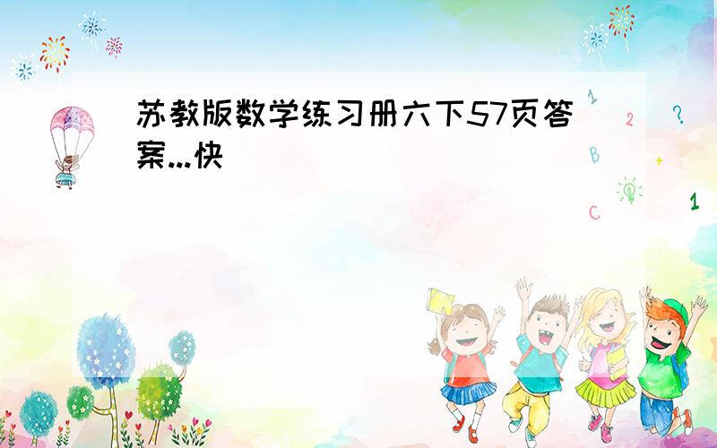 苏教版数学练习册六下57页答案...快