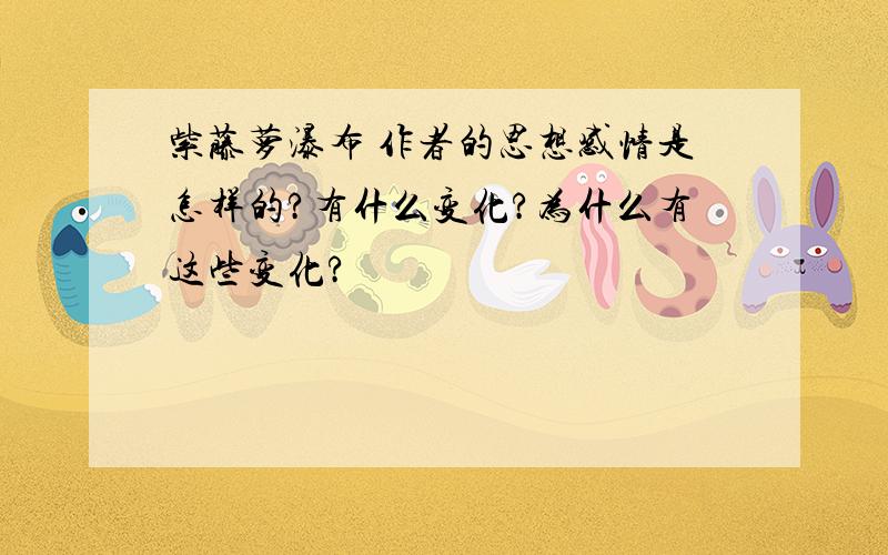 紫藤萝瀑布 作者的思想感情是怎样的?有什么变化?为什么有这些变化?