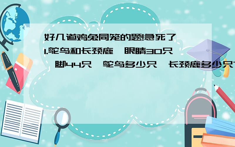 好几道鸡兔同笼的题!急死了,1.鸵鸟和长颈鹿,眼睛30只,脚44只,鸵鸟多少只,长颈鹿多少只?2.20元和50元人民币共50张,总值2080元,那么面值为50元的人民币比20元的人民币多多少张?3.甲乙练习本共30