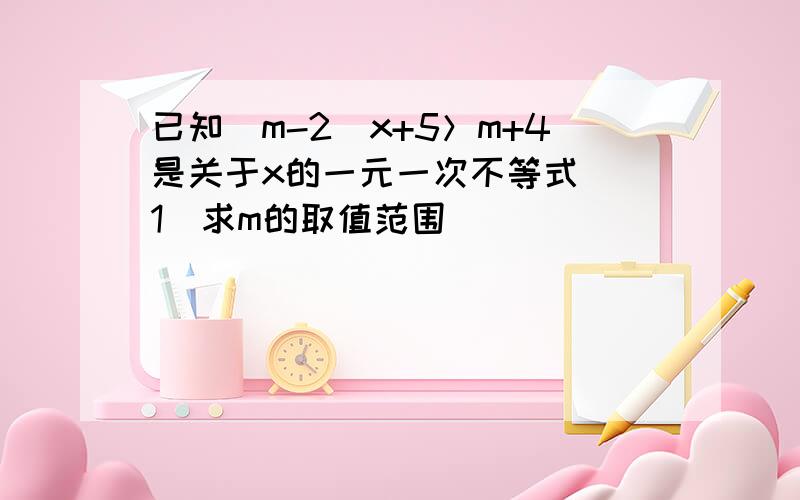 已知（m-2）x+5＞m+4是关于x的一元一次不等式 （1）求m的取值范围