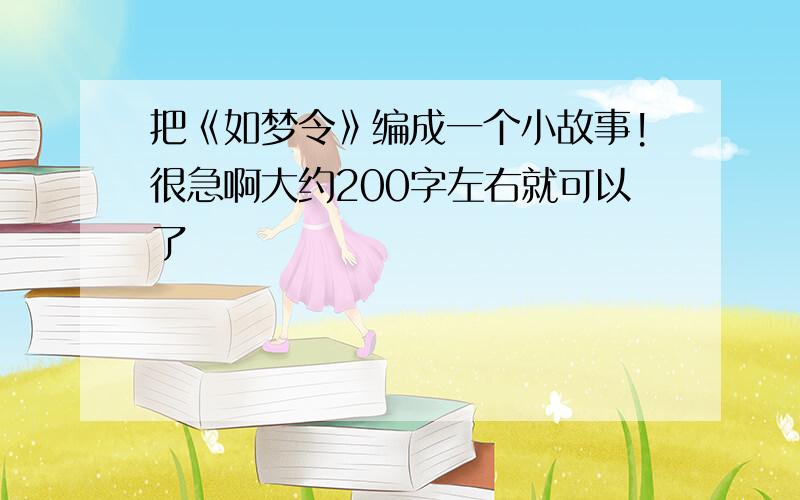 把《如梦令》编成一个小故事!很急啊大约200字左右就可以了