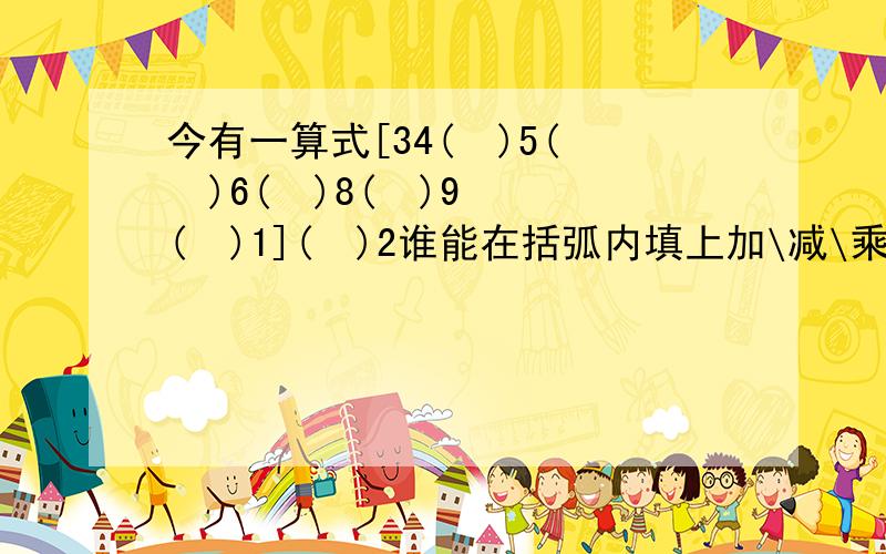 今有一算式[34(  )5(  )6(  )8(  )9(  )1](  )2谁能在括弧内填上加\减\乘使其等于2008?